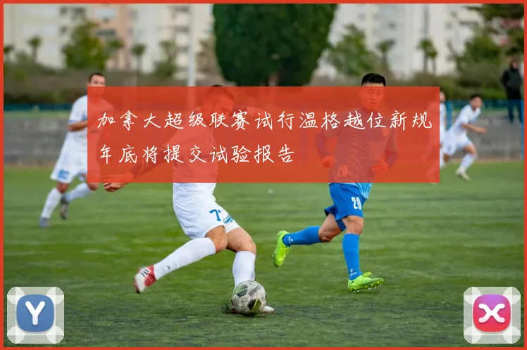 加拿大超级联赛试行温格越位新规年底将提交试验报告